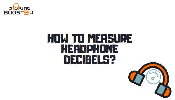 How to Measure Headphone Decibel